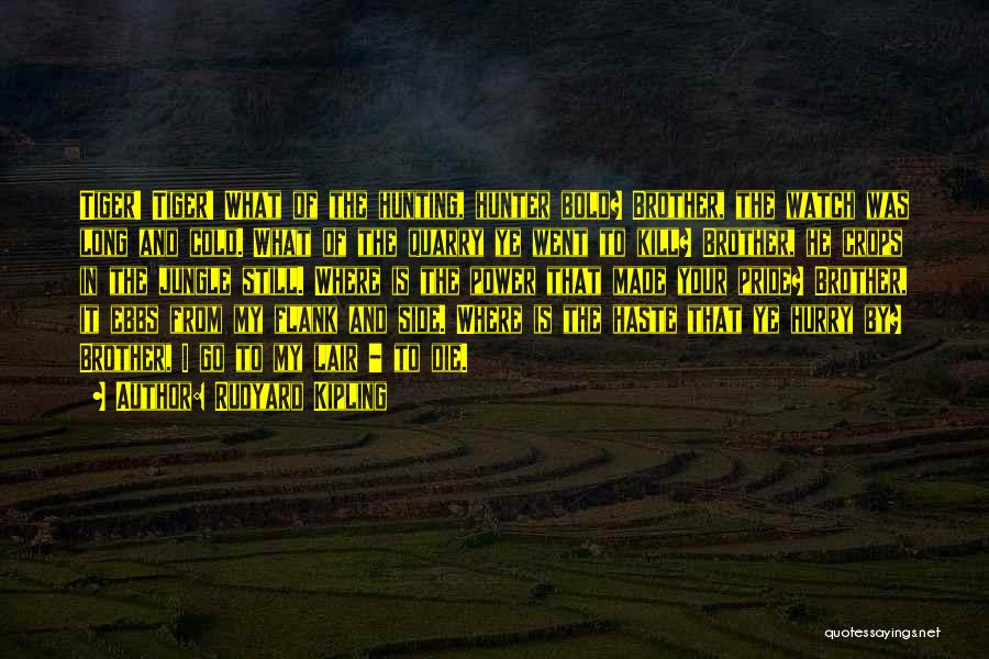 Rudyard Kipling Quotes: Tiger! Tiger! What Of The Hunting, Hunter Bold? Brother, The Watch Was Long And Cold. What Of The Quarry Ye