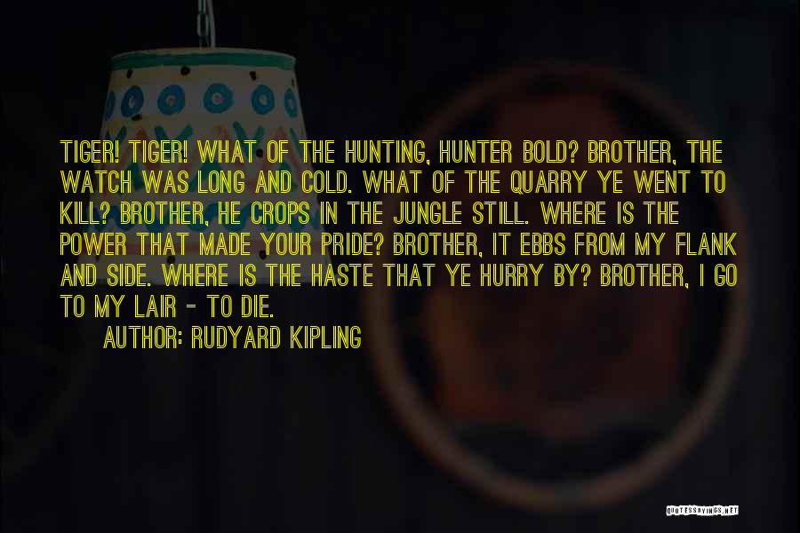 Rudyard Kipling Quotes: Tiger! Tiger! What Of The Hunting, Hunter Bold? Brother, The Watch Was Long And Cold. What Of The Quarry Ye