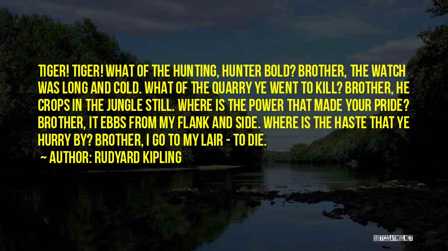 Rudyard Kipling Quotes: Tiger! Tiger! What Of The Hunting, Hunter Bold? Brother, The Watch Was Long And Cold. What Of The Quarry Ye