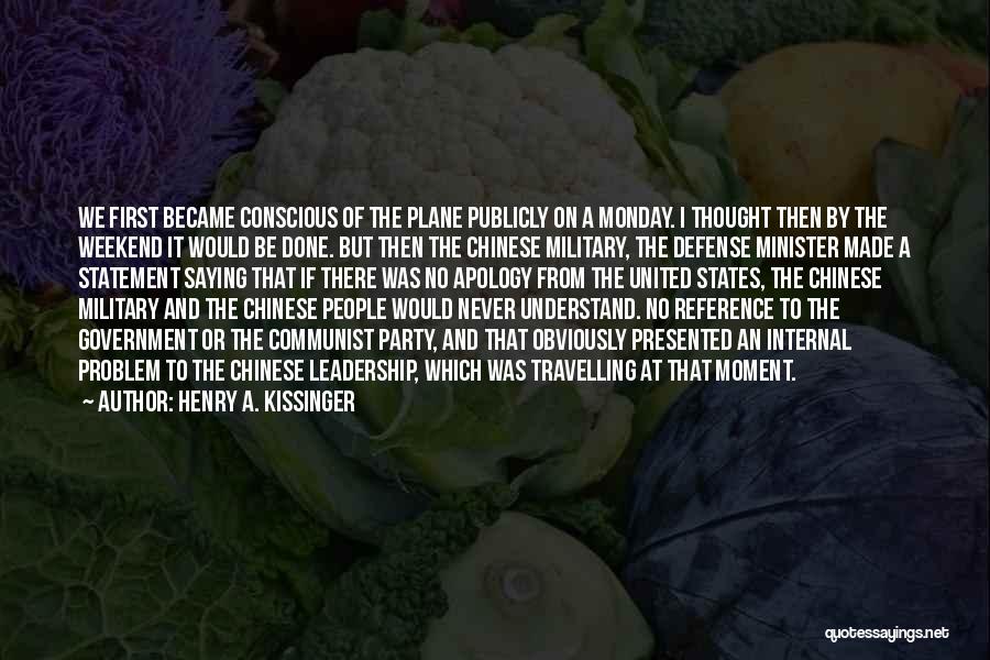 Henry A. Kissinger Quotes: We First Became Conscious Of The Plane Publicly On A Monday. I Thought Then By The Weekend It Would Be