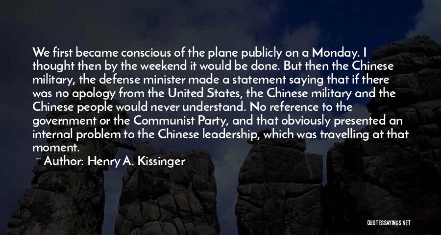 Henry A. Kissinger Quotes: We First Became Conscious Of The Plane Publicly On A Monday. I Thought Then By The Weekend It Would Be