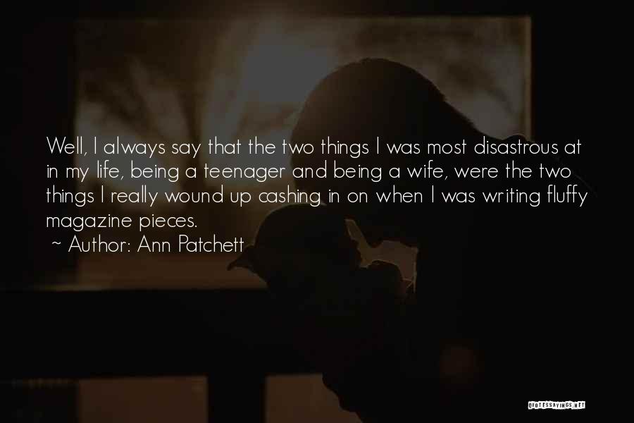 Ann Patchett Quotes: Well, I Always Say That The Two Things I Was Most Disastrous At In My Life, Being A Teenager And