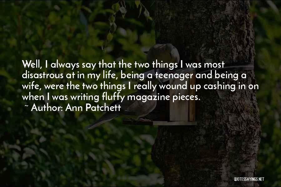 Ann Patchett Quotes: Well, I Always Say That The Two Things I Was Most Disastrous At In My Life, Being A Teenager And