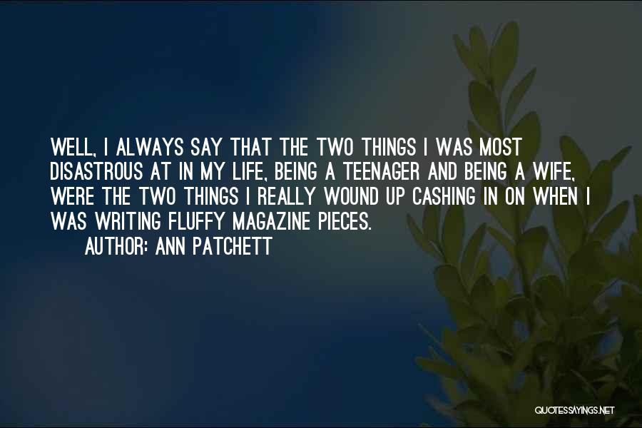 Ann Patchett Quotes: Well, I Always Say That The Two Things I Was Most Disastrous At In My Life, Being A Teenager And