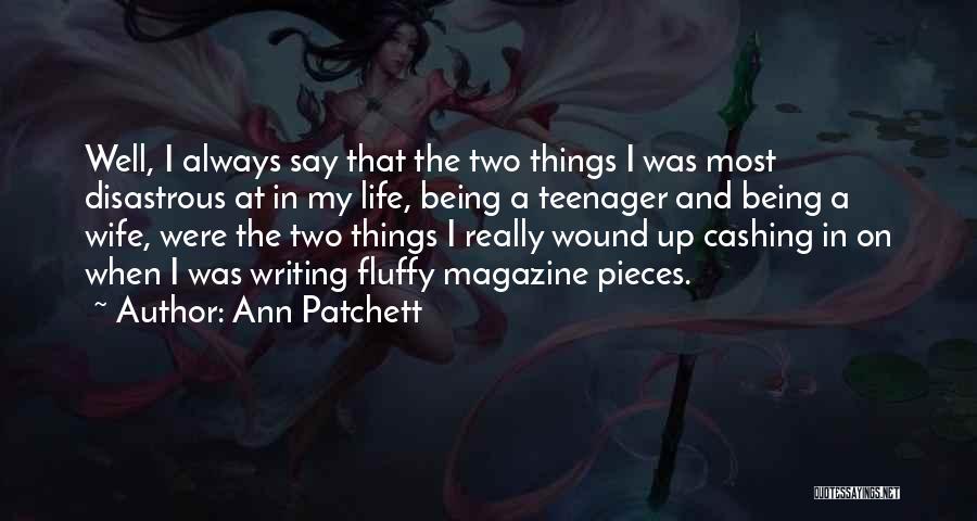 Ann Patchett Quotes: Well, I Always Say That The Two Things I Was Most Disastrous At In My Life, Being A Teenager And