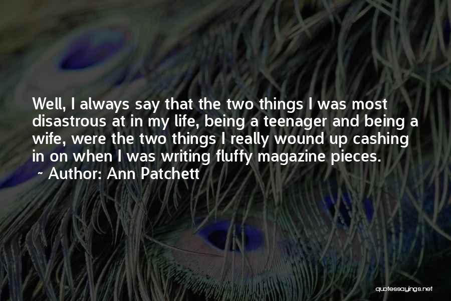 Ann Patchett Quotes: Well, I Always Say That The Two Things I Was Most Disastrous At In My Life, Being A Teenager And