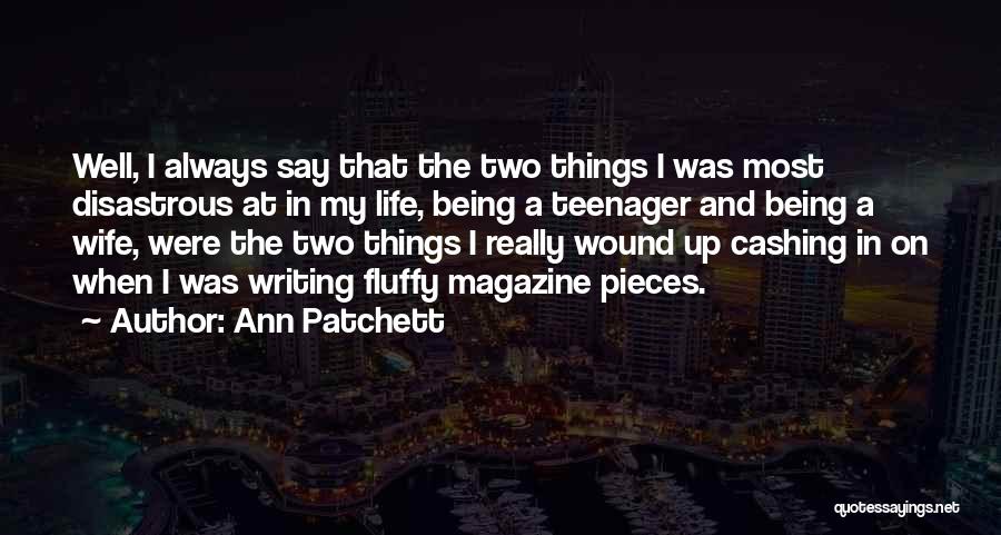 Ann Patchett Quotes: Well, I Always Say That The Two Things I Was Most Disastrous At In My Life, Being A Teenager And