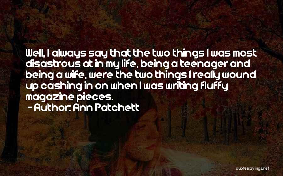 Ann Patchett Quotes: Well, I Always Say That The Two Things I Was Most Disastrous At In My Life, Being A Teenager And