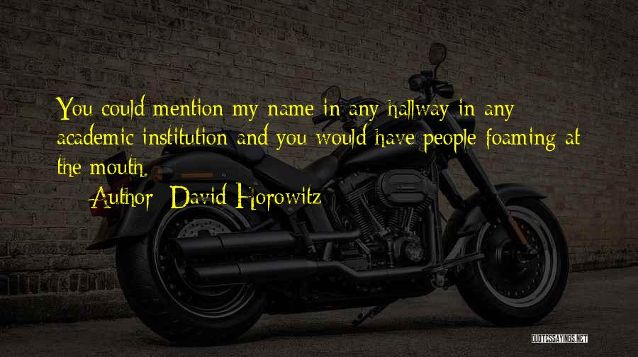 David Horowitz Quotes: You Could Mention My Name In Any Hallway In Any Academic Institution And You Would Have People Foaming At The