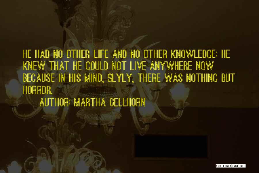 Martha Gellhorn Quotes: He Had No Other Life And No Other Knowledge; He Knew That He Could Not Live Anywhere Now Because In