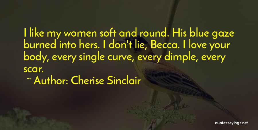 Cherise Sinclair Quotes: I Like My Women Soft And Round. His Blue Gaze Burned Into Hers. I Don't Lie, Becca. I Love Your