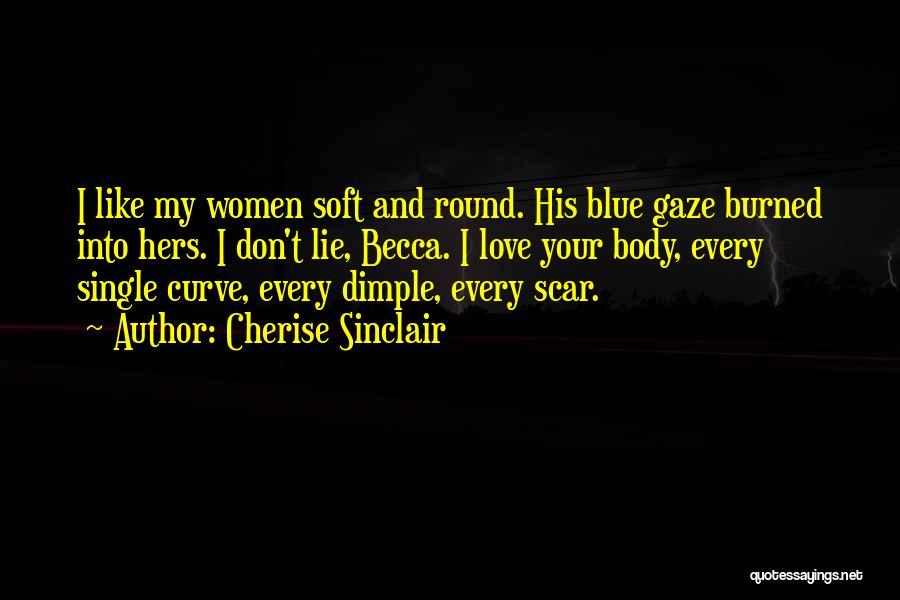 Cherise Sinclair Quotes: I Like My Women Soft And Round. His Blue Gaze Burned Into Hers. I Don't Lie, Becca. I Love Your