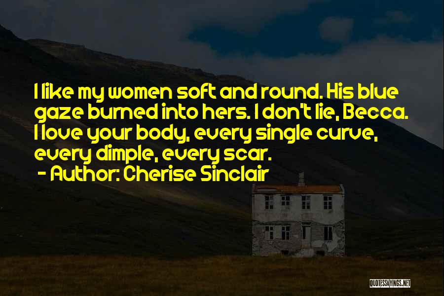 Cherise Sinclair Quotes: I Like My Women Soft And Round. His Blue Gaze Burned Into Hers. I Don't Lie, Becca. I Love Your