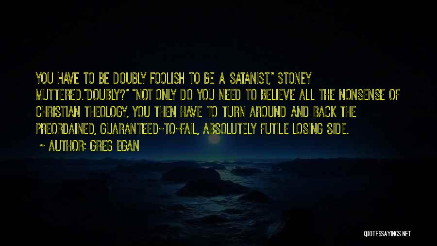 Greg Egan Quotes: You Have To Be Doubly Foolish To Be A Satanist, Stoney Muttered.doubly? Not Only Do You Need To Believe All