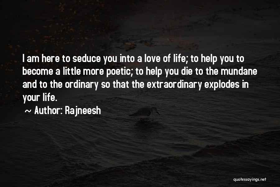 Rajneesh Quotes: I Am Here To Seduce You Into A Love Of Life; To Help You To Become A Little More Poetic;