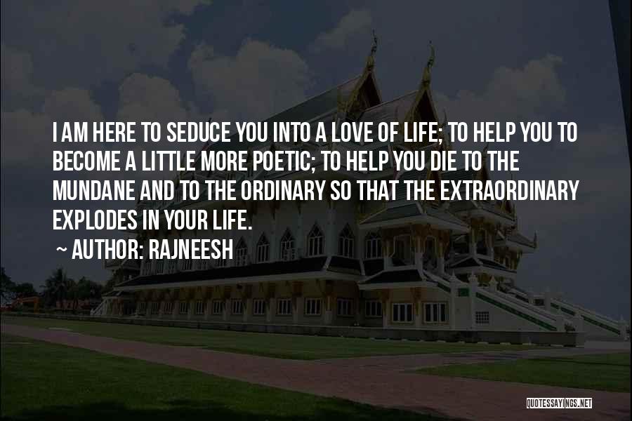 Rajneesh Quotes: I Am Here To Seduce You Into A Love Of Life; To Help You To Become A Little More Poetic;