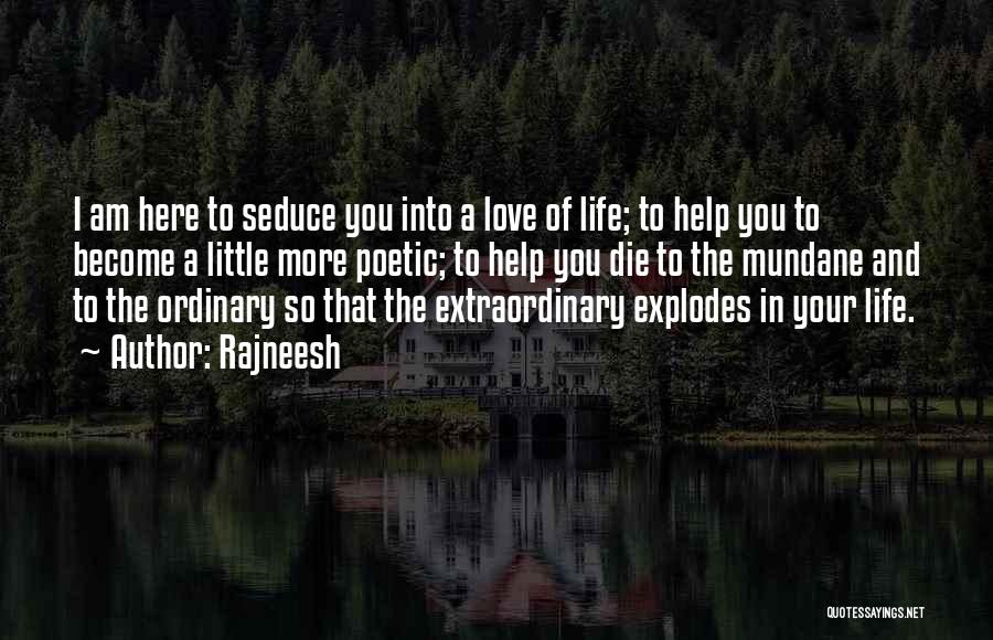 Rajneesh Quotes: I Am Here To Seduce You Into A Love Of Life; To Help You To Become A Little More Poetic;