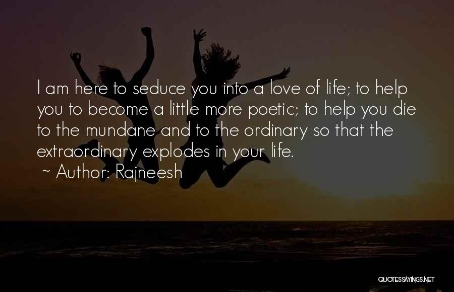 Rajneesh Quotes: I Am Here To Seduce You Into A Love Of Life; To Help You To Become A Little More Poetic;