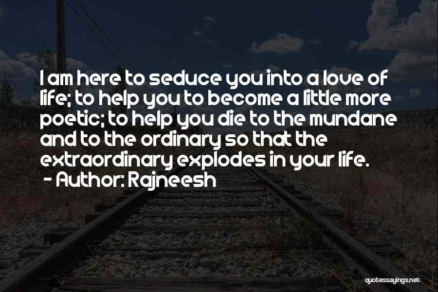 Rajneesh Quotes: I Am Here To Seduce You Into A Love Of Life; To Help You To Become A Little More Poetic;