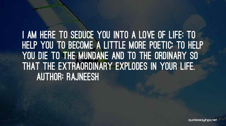 Rajneesh Quotes: I Am Here To Seduce You Into A Love Of Life; To Help You To Become A Little More Poetic;