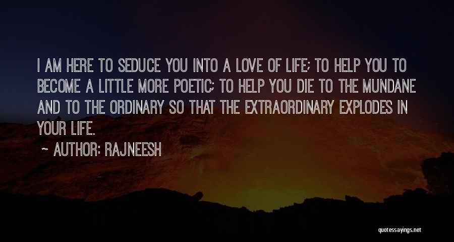 Rajneesh Quotes: I Am Here To Seduce You Into A Love Of Life; To Help You To Become A Little More Poetic;