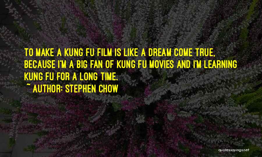 Stephen Chow Quotes: To Make A Kung Fu Film Is Like A Dream Come True, Because I'm A Big Fan Of Kung Fu