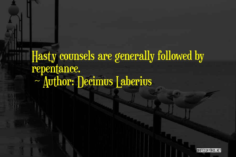 Decimus Laberius Quotes: Hasty Counsels Are Generally Followed By Repentance.