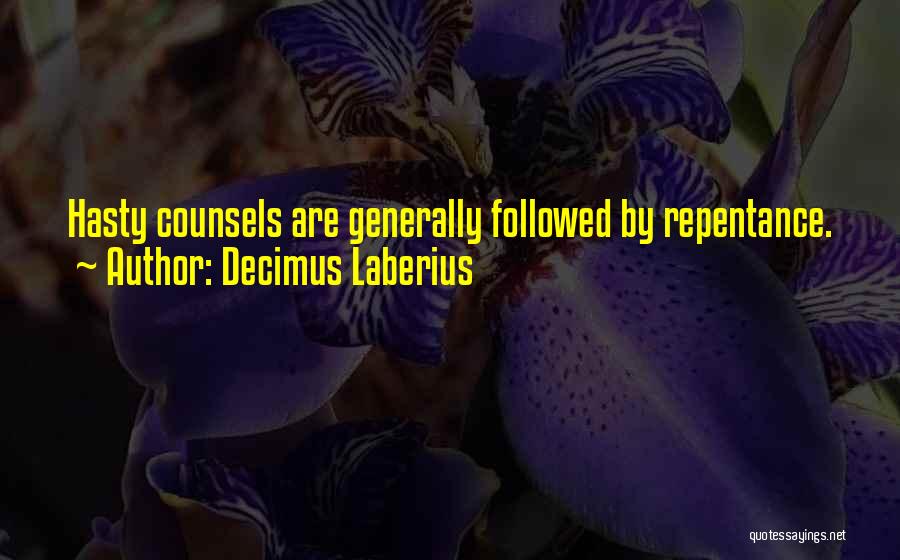 Decimus Laberius Quotes: Hasty Counsels Are Generally Followed By Repentance.