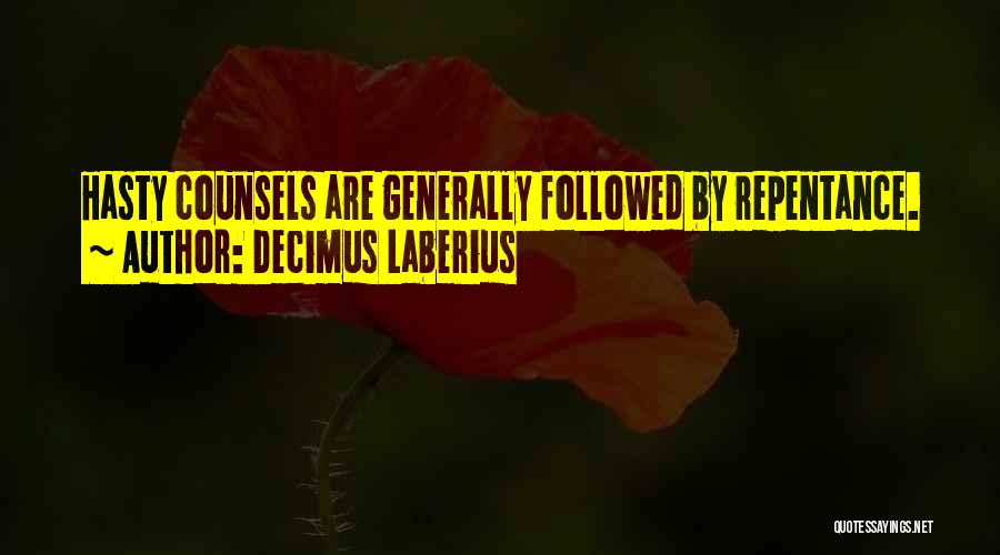 Decimus Laberius Quotes: Hasty Counsels Are Generally Followed By Repentance.