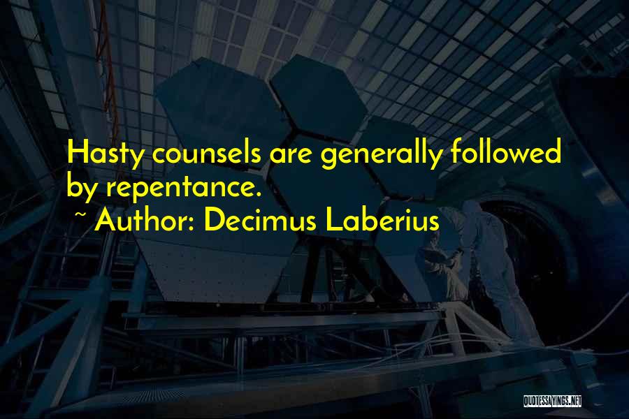 Decimus Laberius Quotes: Hasty Counsels Are Generally Followed By Repentance.