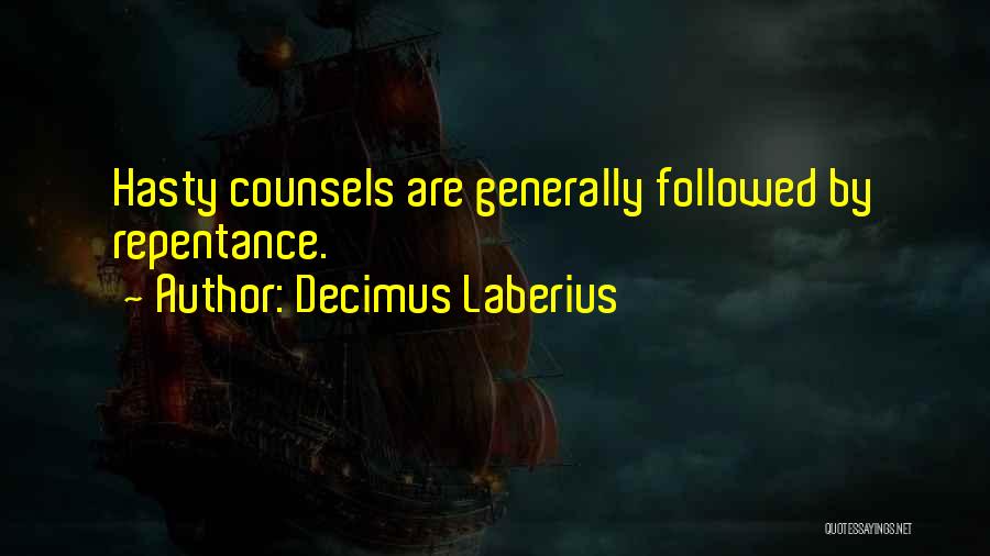 Decimus Laberius Quotes: Hasty Counsels Are Generally Followed By Repentance.