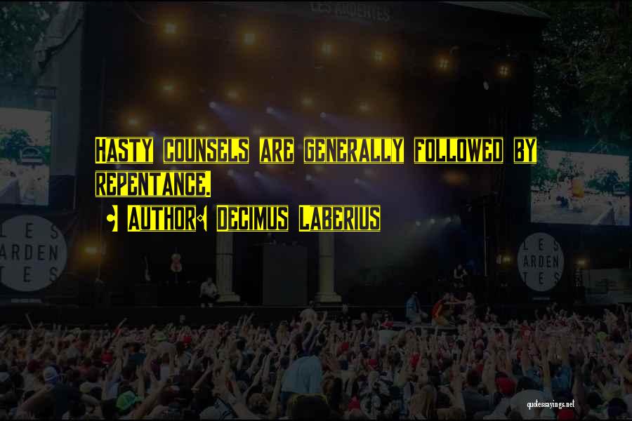Decimus Laberius Quotes: Hasty Counsels Are Generally Followed By Repentance.
