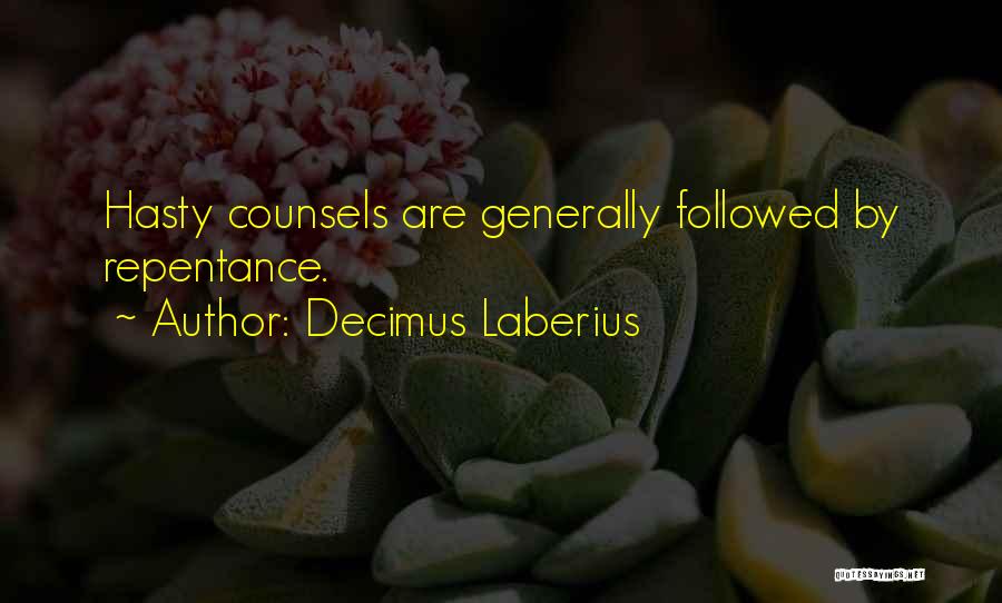 Decimus Laberius Quotes: Hasty Counsels Are Generally Followed By Repentance.