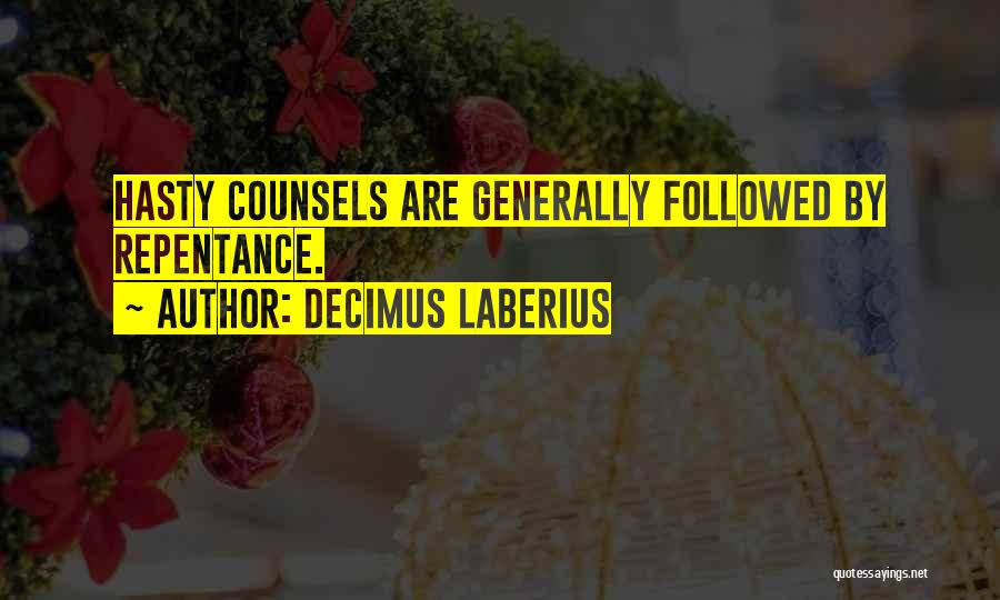 Decimus Laberius Quotes: Hasty Counsels Are Generally Followed By Repentance.