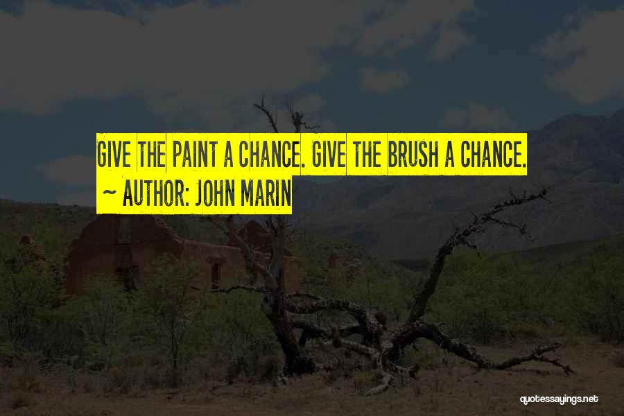 John Marin Quotes: Give The Paint A Chance. Give The Brush A Chance.