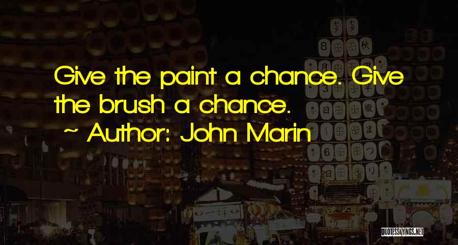 John Marin Quotes: Give The Paint A Chance. Give The Brush A Chance.