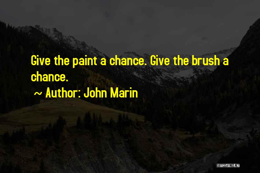 John Marin Quotes: Give The Paint A Chance. Give The Brush A Chance.