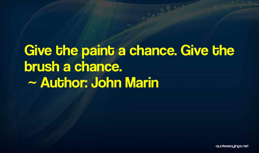 John Marin Quotes: Give The Paint A Chance. Give The Brush A Chance.