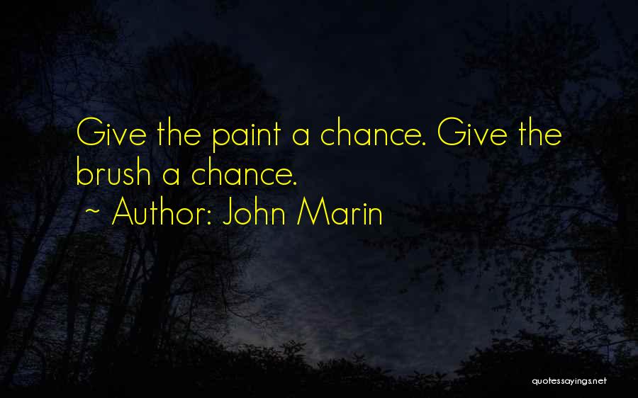 John Marin Quotes: Give The Paint A Chance. Give The Brush A Chance.