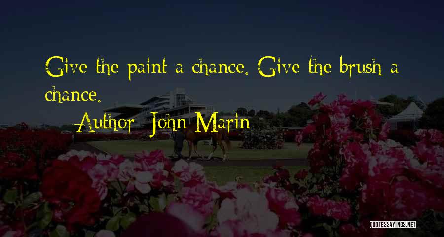 John Marin Quotes: Give The Paint A Chance. Give The Brush A Chance.