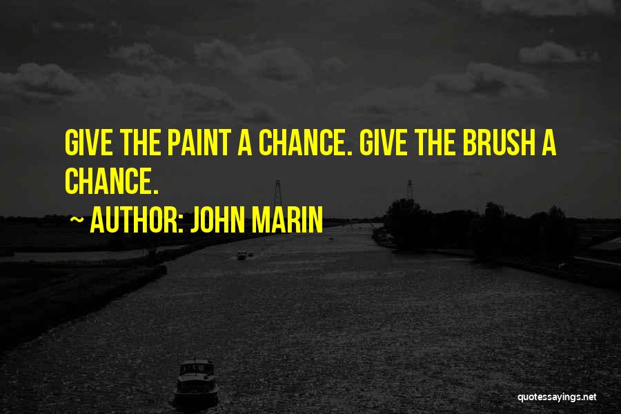 John Marin Quotes: Give The Paint A Chance. Give The Brush A Chance.