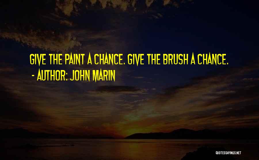 John Marin Quotes: Give The Paint A Chance. Give The Brush A Chance.