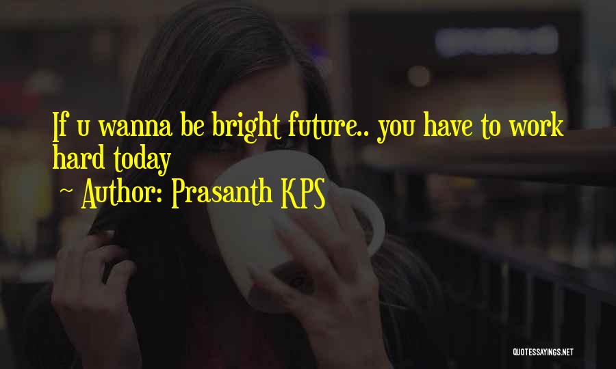 Prasanth KPS Quotes: If U Wanna Be Bright Future.. You Have To Work Hard Today