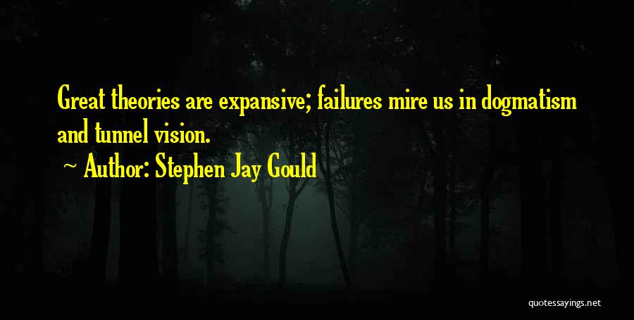 Stephen Jay Gould Quotes: Great Theories Are Expansive; Failures Mire Us In Dogmatism And Tunnel Vision.