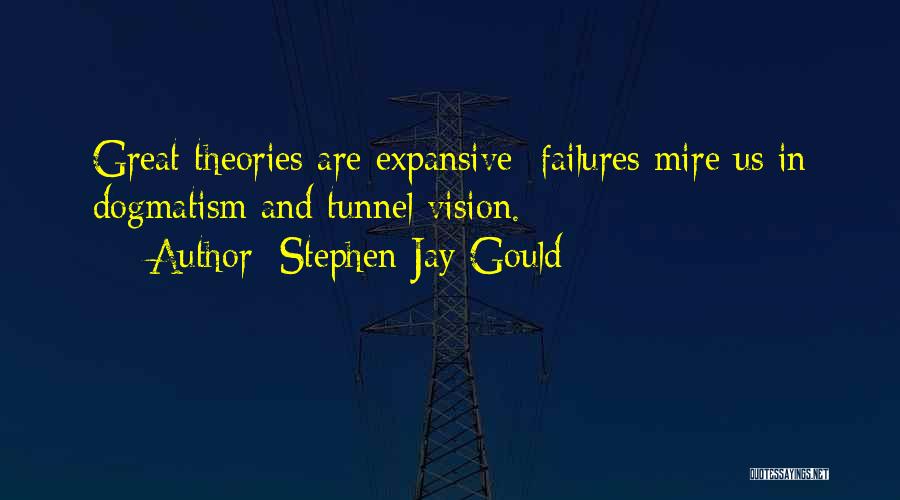 Stephen Jay Gould Quotes: Great Theories Are Expansive; Failures Mire Us In Dogmatism And Tunnel Vision.