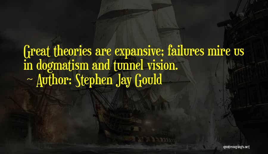 Stephen Jay Gould Quotes: Great Theories Are Expansive; Failures Mire Us In Dogmatism And Tunnel Vision.