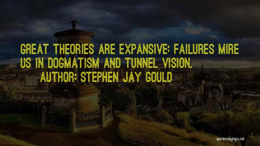 Stephen Jay Gould Quotes: Great Theories Are Expansive; Failures Mire Us In Dogmatism And Tunnel Vision.