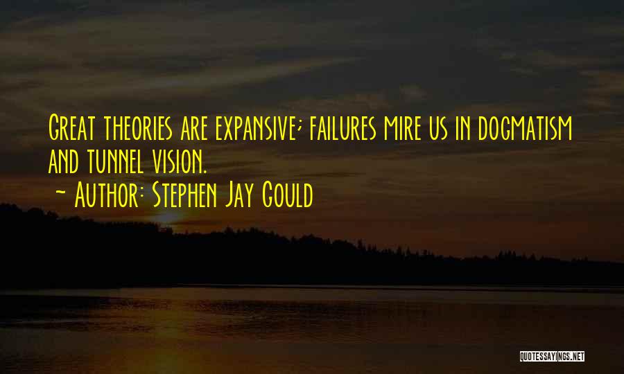 Stephen Jay Gould Quotes: Great Theories Are Expansive; Failures Mire Us In Dogmatism And Tunnel Vision.