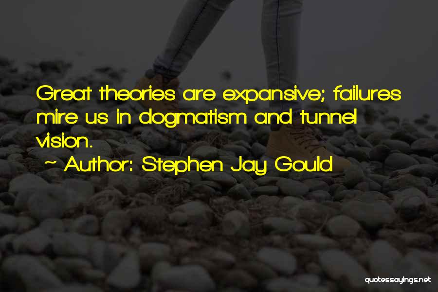 Stephen Jay Gould Quotes: Great Theories Are Expansive; Failures Mire Us In Dogmatism And Tunnel Vision.