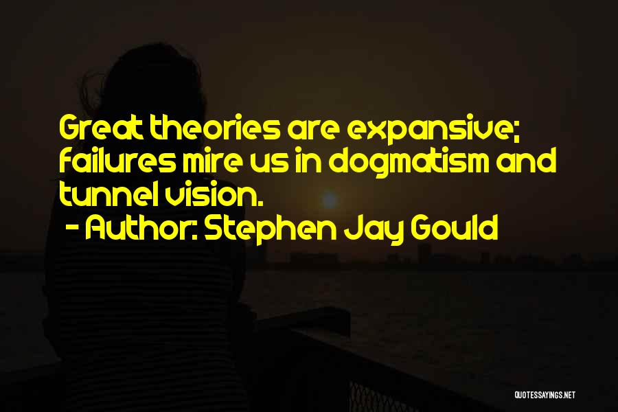 Stephen Jay Gould Quotes: Great Theories Are Expansive; Failures Mire Us In Dogmatism And Tunnel Vision.